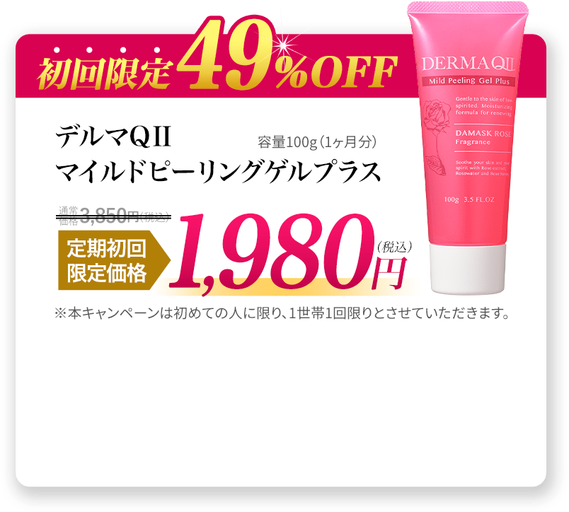 初回限定15％OFF デルマQⅡマイルドピーリングゲルプラス容量100g（1ヶ月分）定期初回限定価格 3,278円（税込）※本キャンペーンは初めての人に限り、1世帯1回限りとさせていさせていただきます。